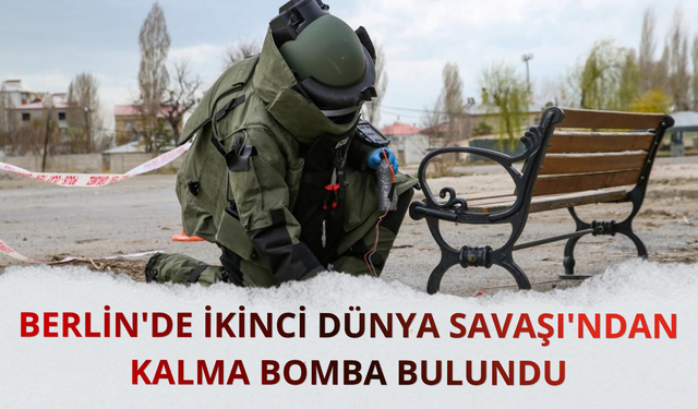 Berlin'de İkinci Dünya Savaşı'ndan kalma bomba bulundu