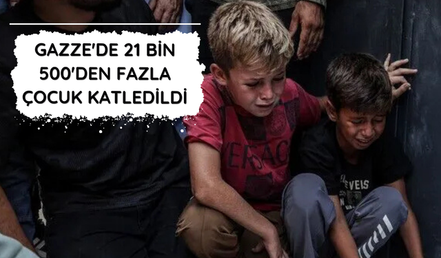 Gazze'de 21 bin 500'den fazla çocuk katledildi