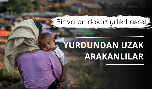 Bir vatan dokuz yıllık hasret: Yurdundan uzak Arakanlılar