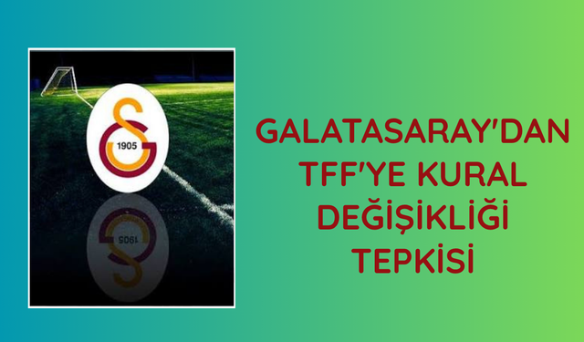Galatasaray'dan TFF'ye kural değişikliği tepkisi