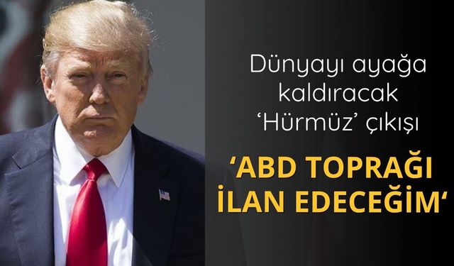 Trump: Yakında Hürmüz Boğazı'nı ABD toprağı ilan edeceğim