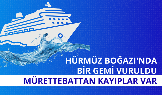 Hürmüz Boğazı'nda bir gemi vuruldu: Mürettebattan kayıplar var