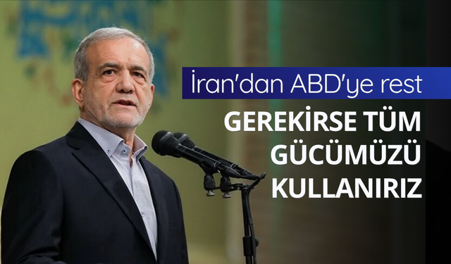 İran'dan ABD'ye rest: Gerekirse tüm gücümüzü kullanırız