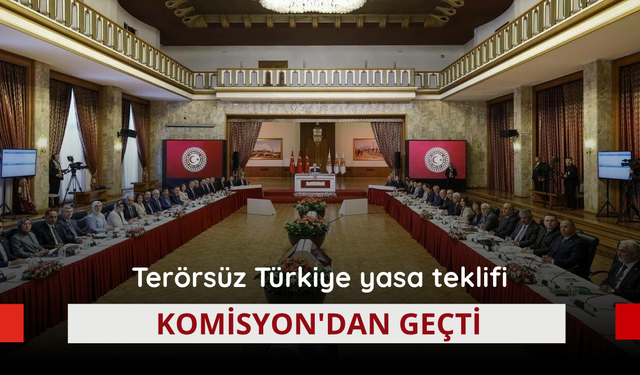 Terörsüz Türkiye yasa teklifi Komisyon'dan geçti