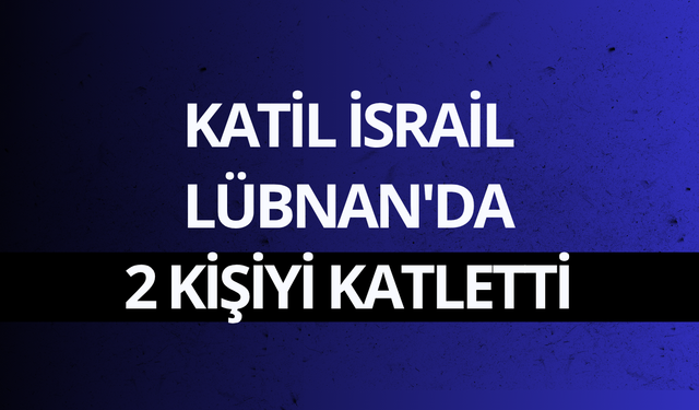 Katil İsrail Lübnan'da 2 kişiyi katletti