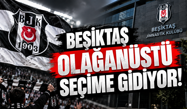 Beşiktaş olağanüstü seçime gidiyor