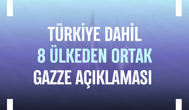 Türkiye dahil 8 ülkeden ortak Gazze açıklaması