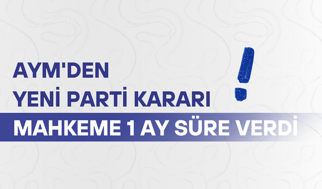 AYM'den Yeni Parti kararı: Mahkeme 1 ay süre verdi