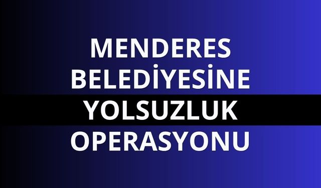 Menderes Belediyesine yönelik soruşturma: 9 şüpheli gözaltına alındı