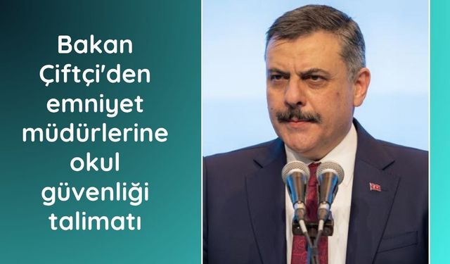 Bakan Çiftçi'den emniyet müdürlerine okul güvenliği talimatı