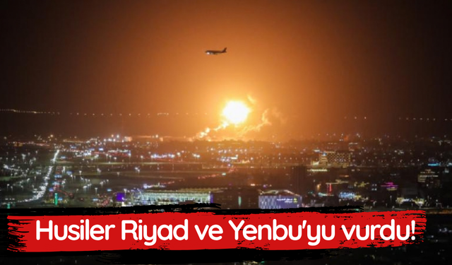 Husiler Riyad ve Yenbu'yu vurdu!