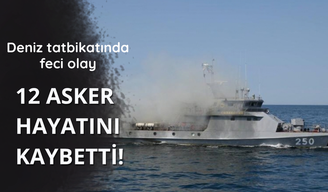 Deniz tatbikatında 12 asker hayatını kaybetti