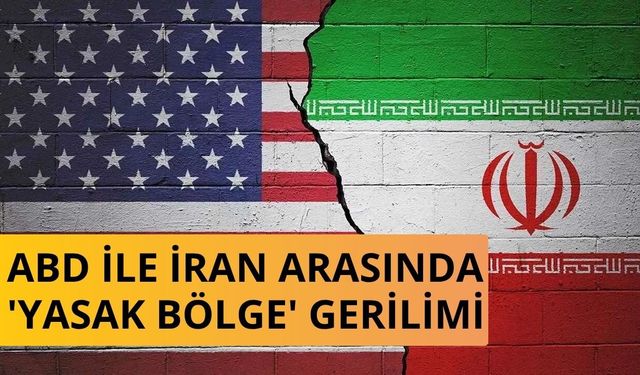 ABD ile İran arasında 'yasak bölge' gerilimi