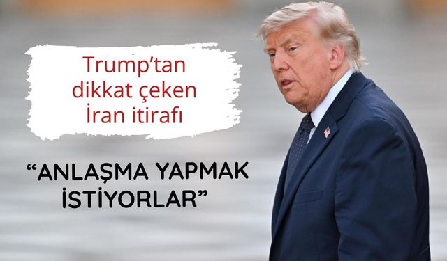 Trump, İran'ın "ABD ile anlaşma yapmak istediğini" savundu