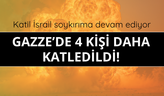 İsrail Gazze'de 4 kişiyi daha katletti