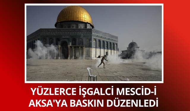 Yüzlerce işgalci Mescid-i Aksa'ya baskın düzenledi