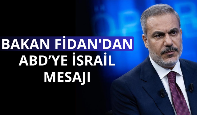 Bakan Fidan'dan ABD'ye İsrail mesajı