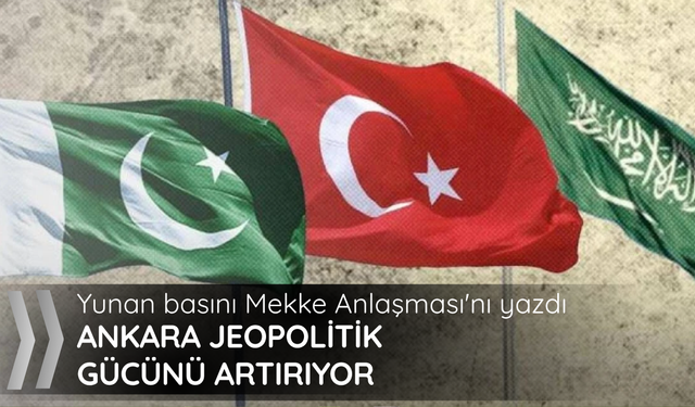 Yunan basını Mekke Anlaşması'nı yazdı: Ankara jeopolitik gücünü artırıyor