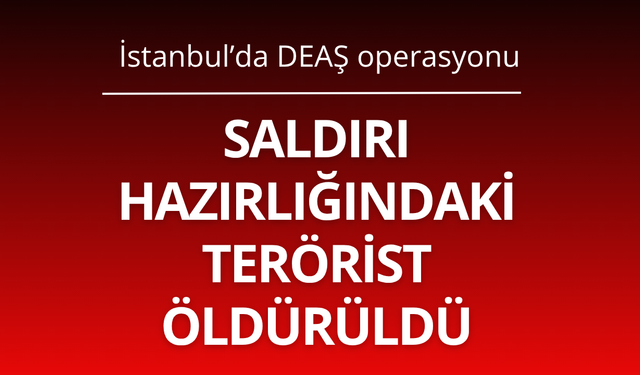 İstanbul'da saldırı hazırlığındaki terörist öldürüldü