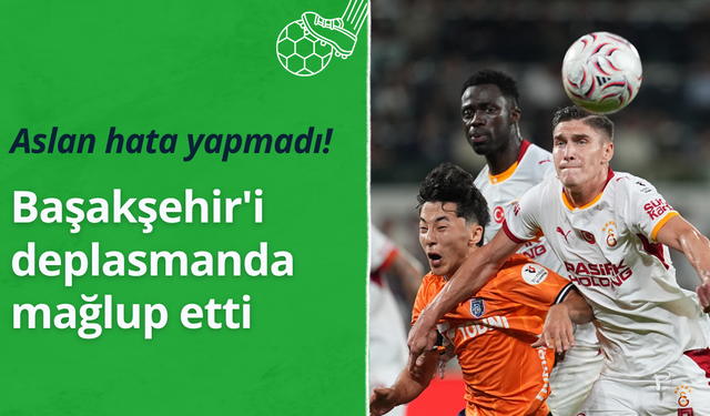 Galatasaray Başakşehir'i deplasmanda 3-2 mağlup etti