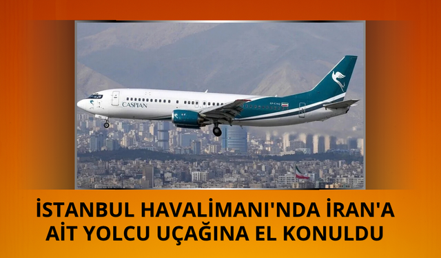 İran'a ait yolcu uçağına İstanbul Havalimanı'nda el konuldu