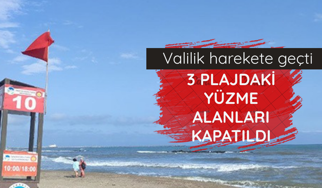 Valilik harekete geçti! 3 plajdaki yüzme alanları kapatıldı