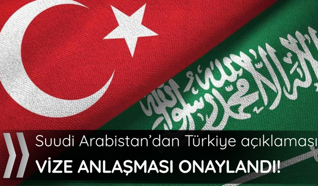 Vize anlaşması onaylandı! Riyad'dan Türkiye açıklaması