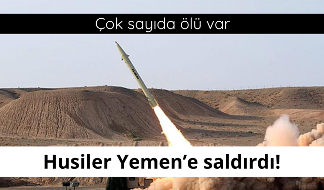 Husiler Yemen'e saldırdı! Çok sayıda ölü var