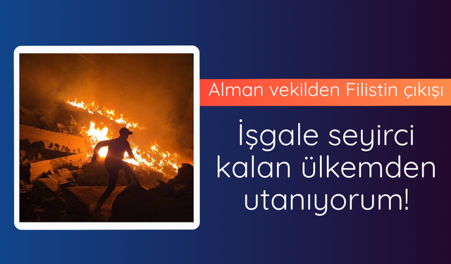 Alman vekilden Gazze çıkışı! Ülkemden utanç duyuyorum