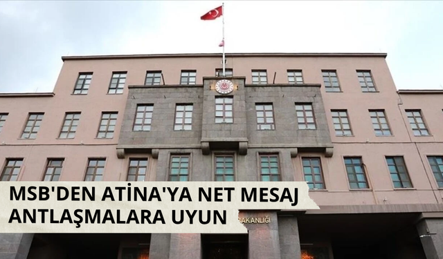 MSB: Yunanistan barış ve istikrara zarar verebilecek faaliyetlerden kaçınmalıdır
