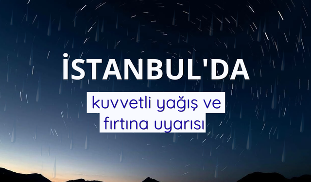 İstanbul'da kuvvetli yağış ve fırtına uyarısı