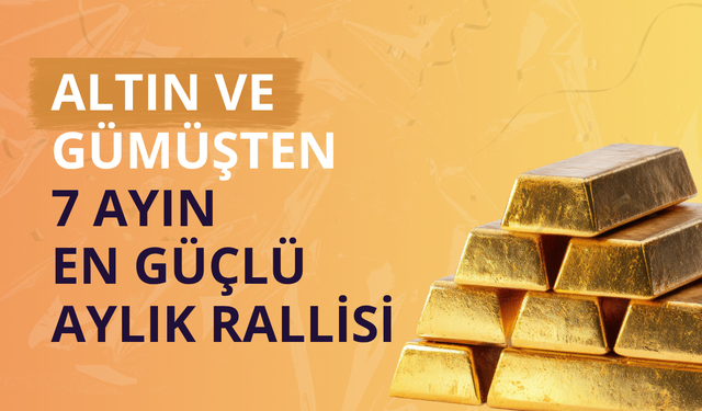 Altın ve gümüşte 7 ayın en hızlı aylık yükselişi gerçekleşti