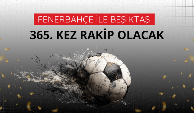Fenerbahçe ile Beşiktaş 365. kez rakip olacak