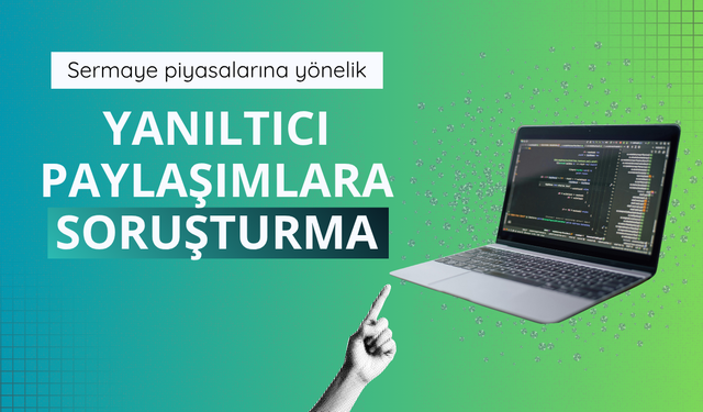 Sermaye piyasalarına yönelik yanıltıcı paylaşımlara soruşturma