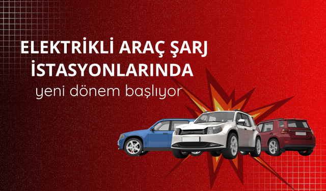 Elektrikli araç şarj istasyonlarında yeni dönem