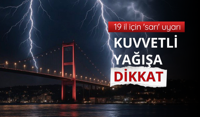 19 il için 'sarı' uyarı: Kuvvetli yağışa dikkat