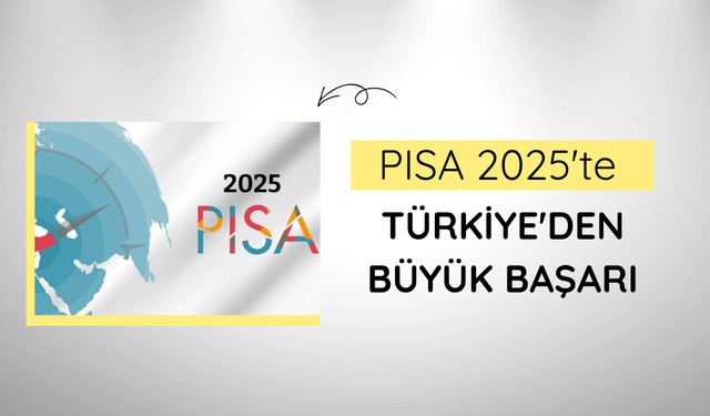 PISA 2025'te Türkiye'den büyük başarı