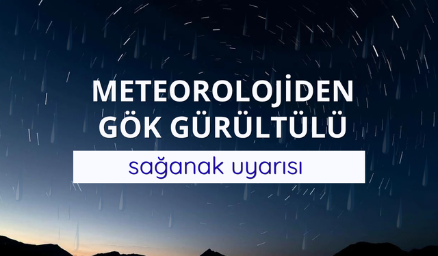 Meteorolojiden gök gürültülü sağanak uyarısı