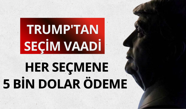 Trump'tan seçim vaadi: Her seçmene 5 bin dolar ödeme