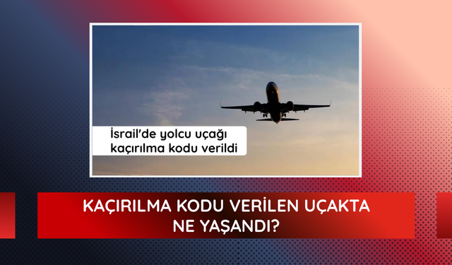 Kaçırılma kodu verilen uçakta ne yaşandı?