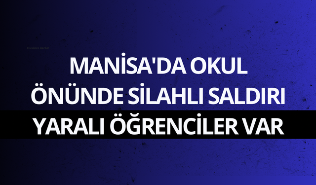 Manisa'da okul önünde silahlı saldırı: Yaralı öğrenciler var