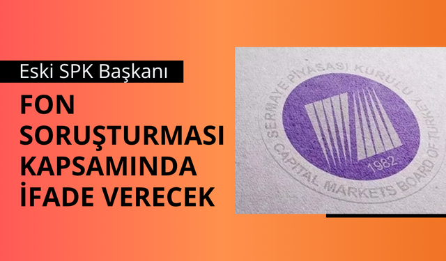 Eski SPK Başkanı Gönül, fon soruşturması kapsamında ifade verecek