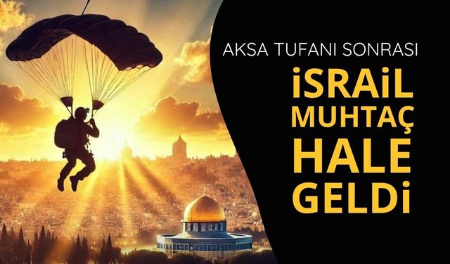 Aksa Tufanı İsrail'i Batı'ya muhtaç hale getirdi