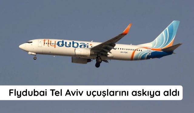Flydubai, Tel Aviv uçuşlarını ikinci bir duyuruya kadar askıya aldı