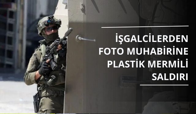 İşgalcilerden foto muhabirine plastik mermili saldırı