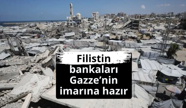 Gazze’nin yeniden inşasında bankalar devrede