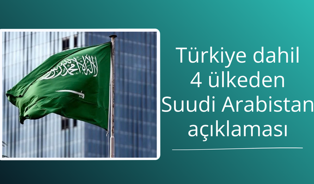 Türkiye dahil 4 ülkeden Suudi Arabistan açıklaması