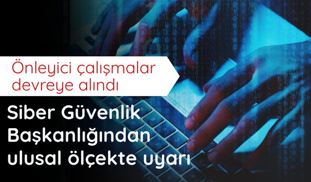 Siber Güvenlik Başkanlığından ulusal ölçekte uyarı