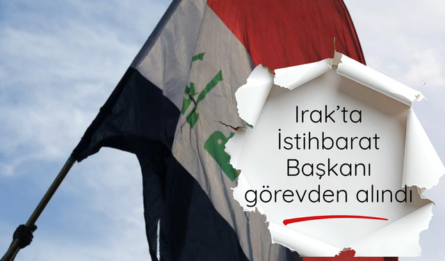 Irak’ta İstihbarat Başkanı görevden alındı