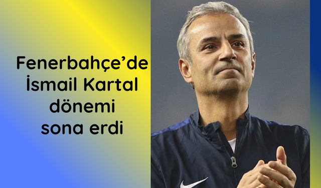 Fenerbahçe'de İsmail Kartal dönemi sona erdi